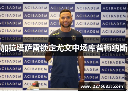 加拉塔萨雷锁定尤文中场库普梅纳斯